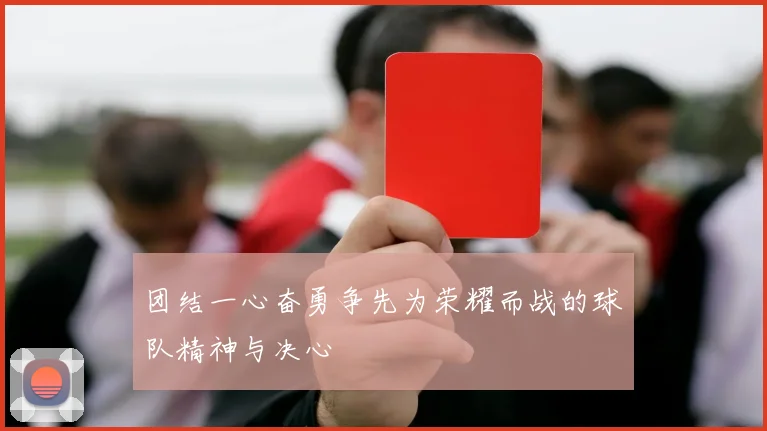 团结一心奋勇争先为荣耀而战的球队精神与决心